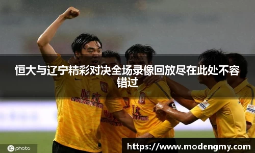 恒大与辽宁精彩对决全场录像回放尽在此处不容错过