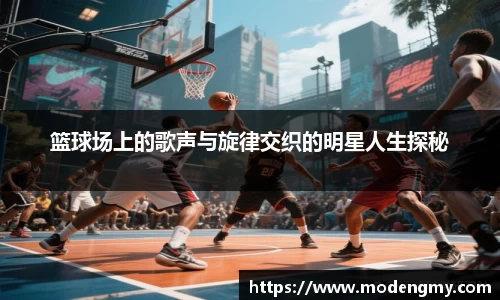 篮球场上的歌声与旋律交织的明星人生探秘